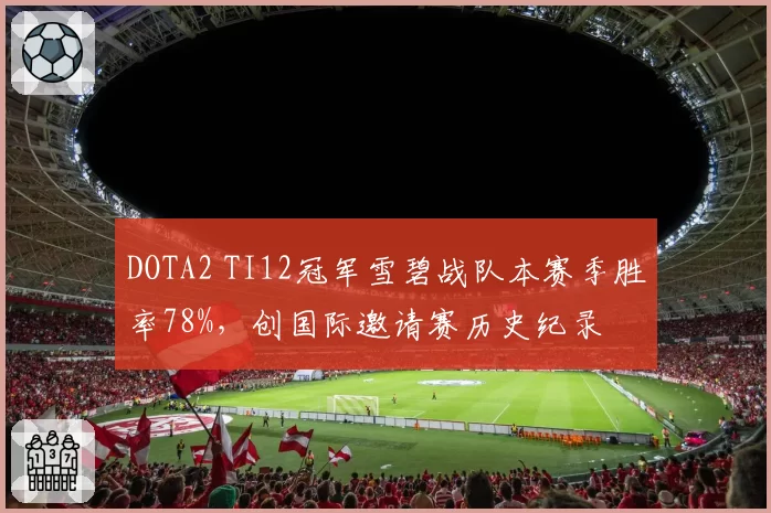 DOTA2 TI12冠军雪碧战队本赛季胜率78%，创国际邀请赛历史纪录
