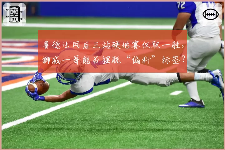 鲁德法网后三站硬地赛仅取一胜，挪威一哥能否摆脱“偏科”标签？