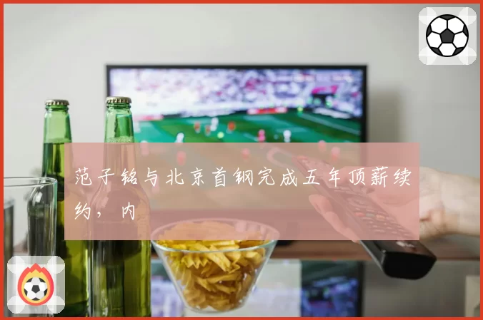 范子铭与北京首钢完成五年顶薪续约，内