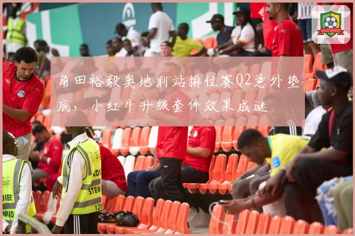 角田裕毅奥地利站排位赛Q2意外垫底,小红牛升级套件效果成谜